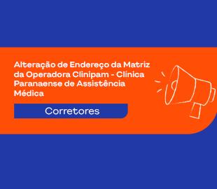 Gráfico em fundo azul com uma faixa laranja que contém o texto Alteração de Endereço da Matriz da Operadora Clinipam - Clínica Paranaense de Assistência Médica, um megafone e um botão Corretores, simbolizando o comunicado de mudança de endereço.