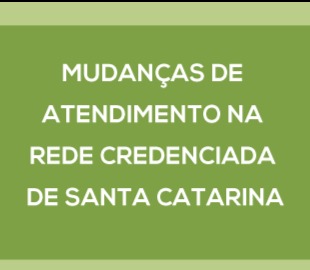 MUDANÇAS DE ATENDIMENTO NA REDE CREDENCIADA DE SANTA CATARINA, simbolizando o comunicado de alteração na rede credenciada do estado.